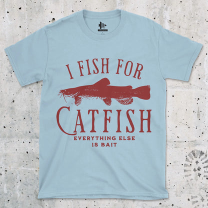 I Fish For Catfish, Everything Else Is Bait Tee