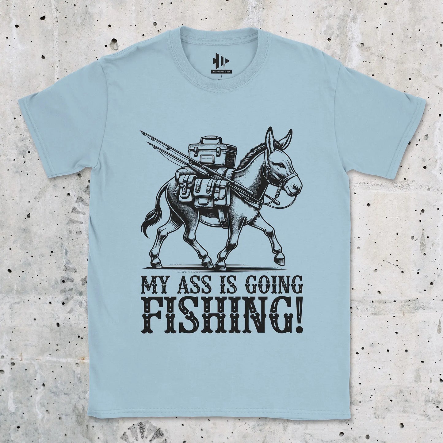 My Ass is Going Fishing! Tee Light Blue T-Shirt