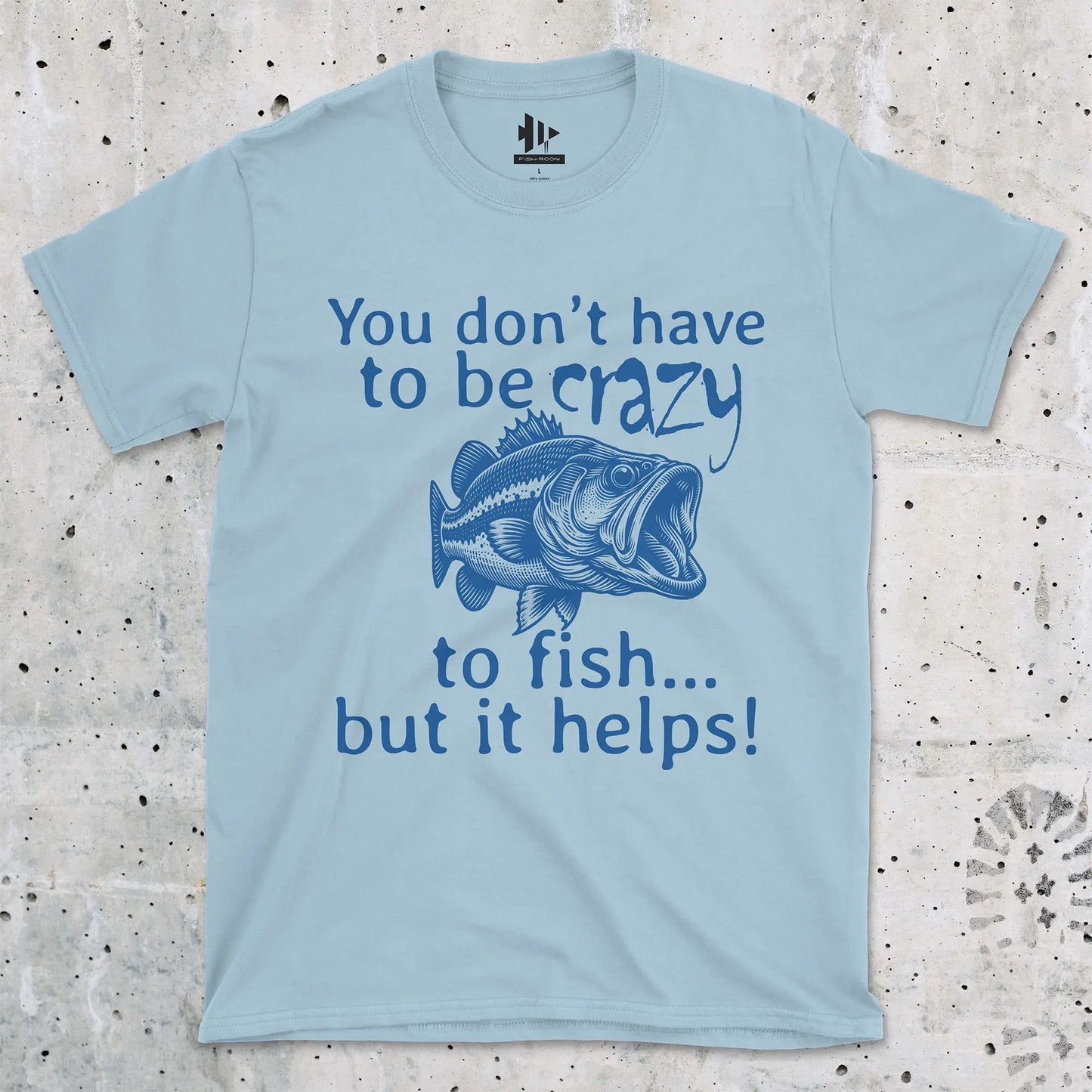 Light Blue, You Don't Have to Be Crazy to Fish... But It Helps! Tee – fish-room