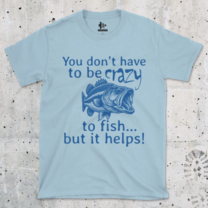 Light Blue, You Don't Have to Be Crazy to Fish... But It Helps! Tee – fish-room
