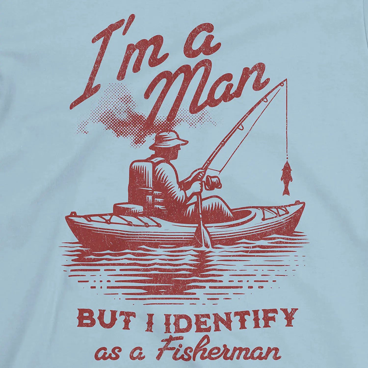 Light Blue, I'm a Man, But I Identify as a Fisherman Tee – fish-room