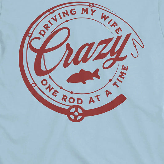 Driving My Wife Crazy One Rod At A Time Tee Light Blue T-Shirt