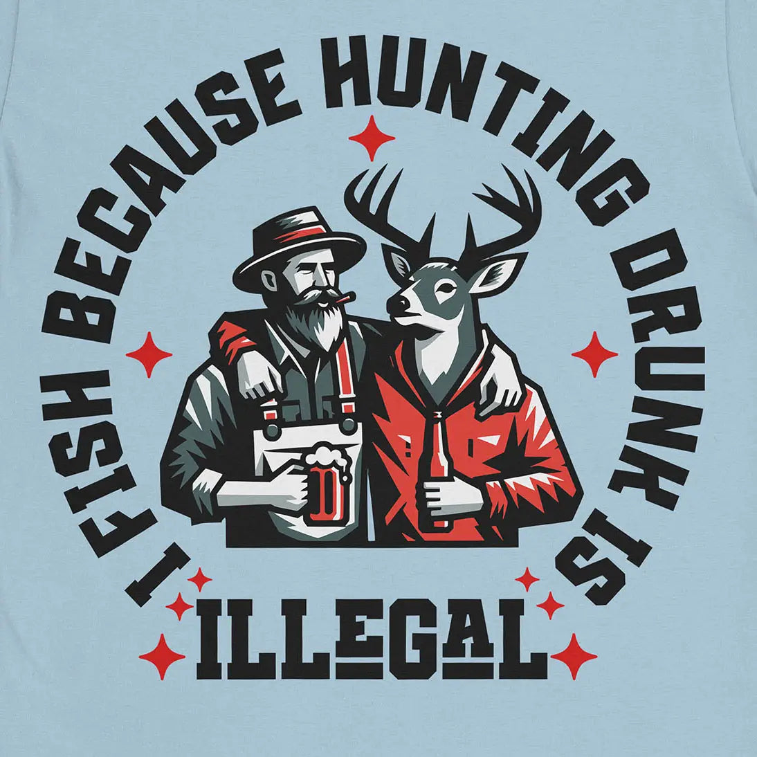 I Fish Because Hunting Drunk Is Illegal Tee Light Blue T-Shirt