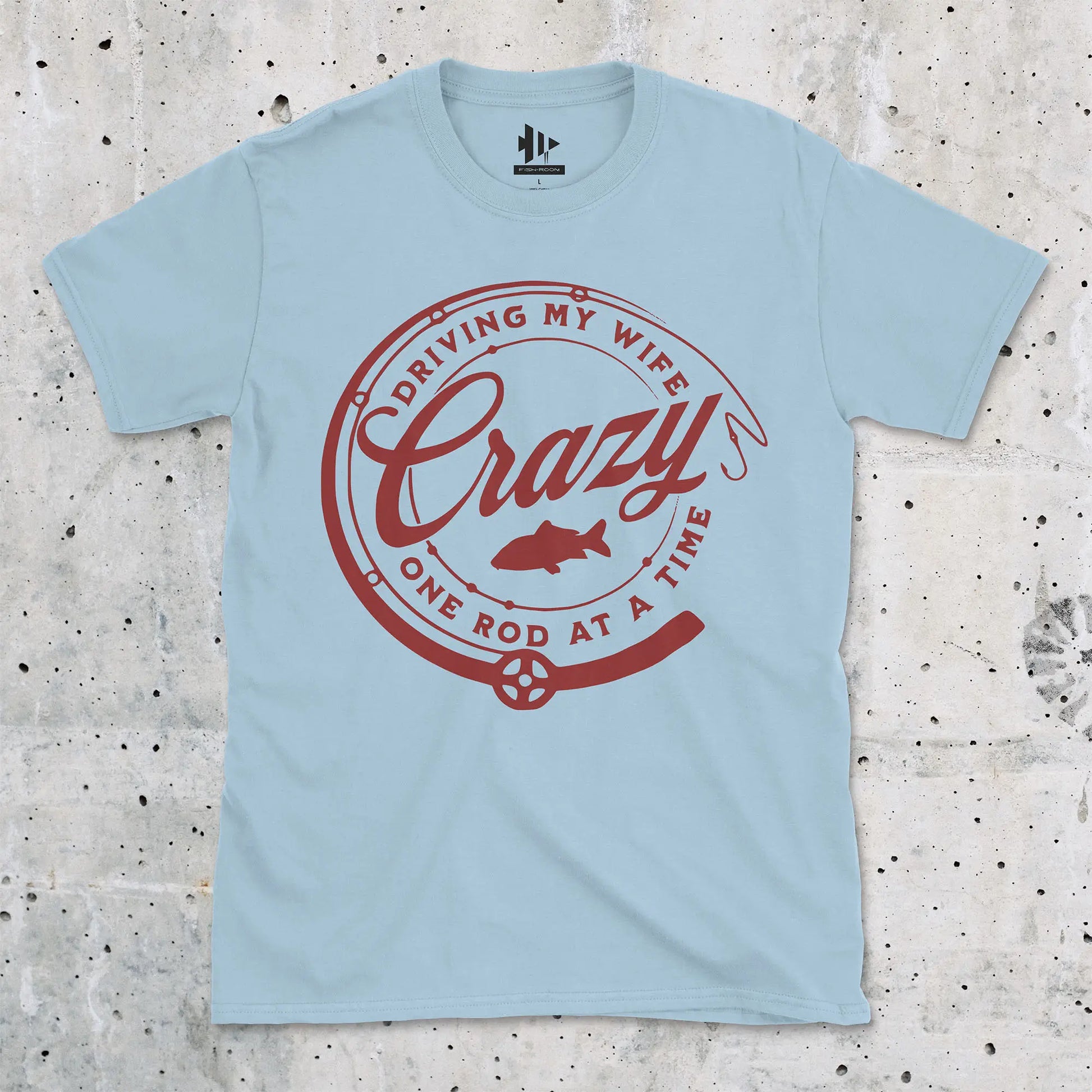 Light Blue, Driving My Wife Crazy One Rod At A Time Tee – fish-room