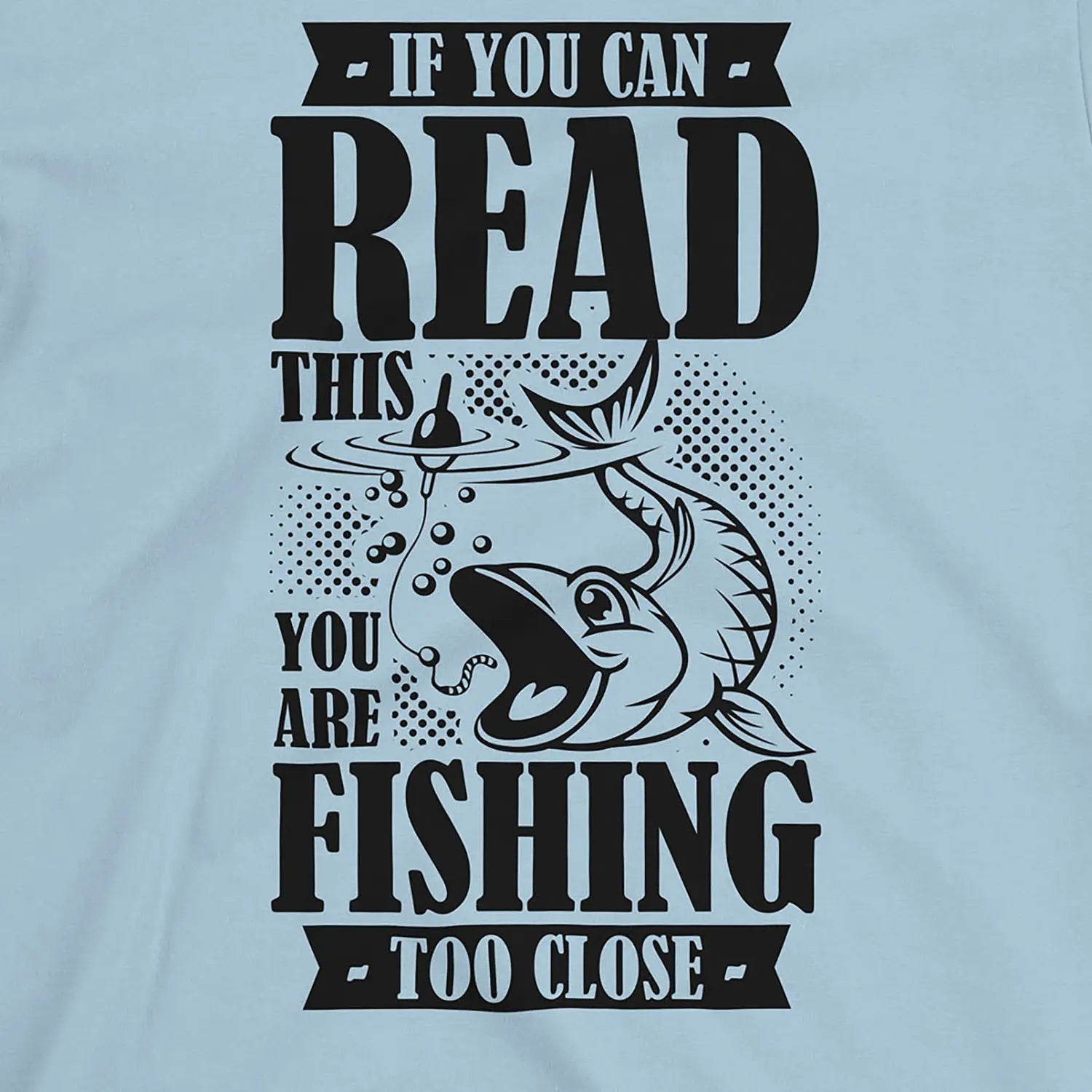 Light Blue, You're Fishing too Close Tee – fish-room