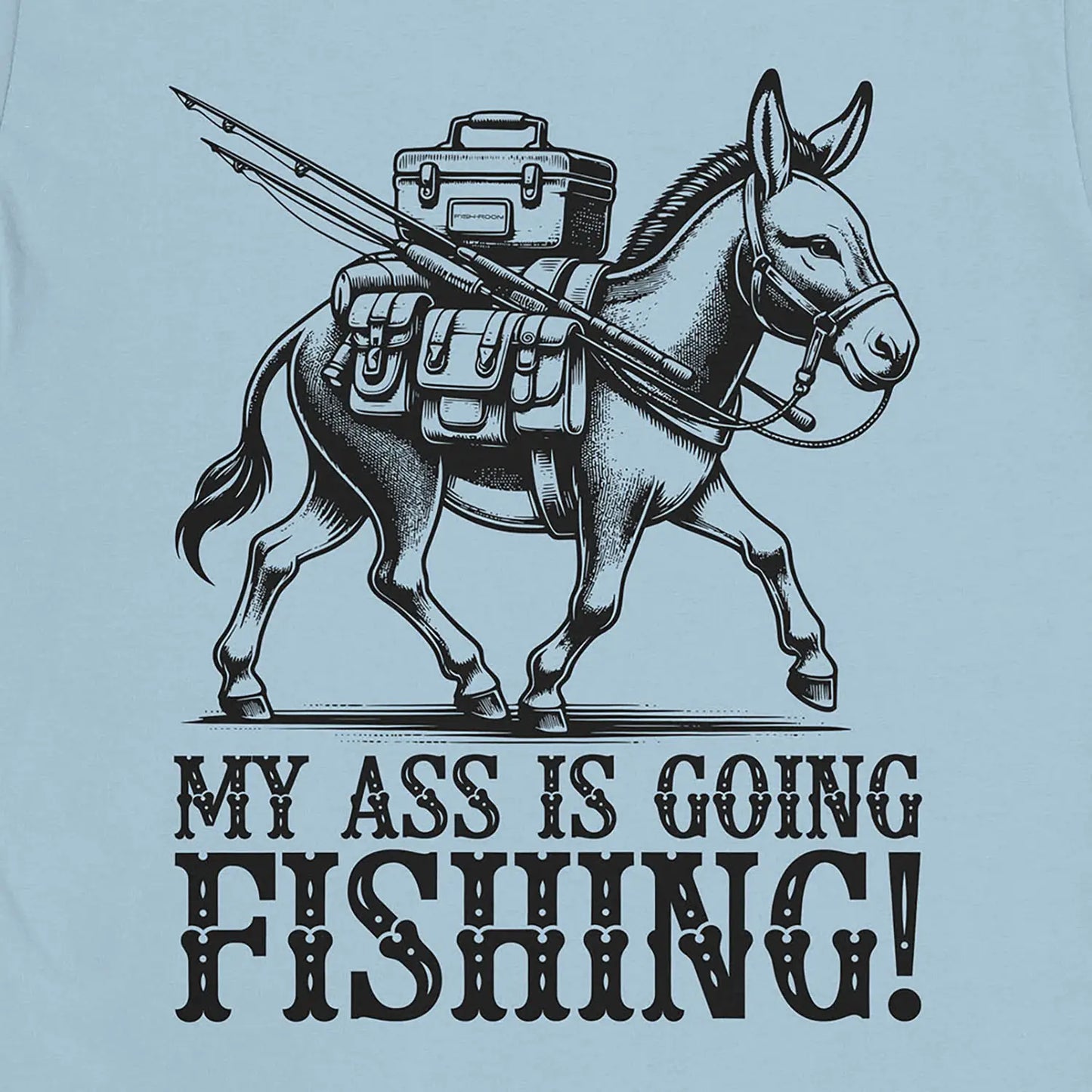 My Ass is Going Fishing! Tee Light Blue T-Shirt