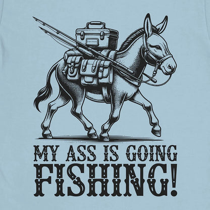 My Ass is Going Fishing! Tee Light Blue T-Shirt