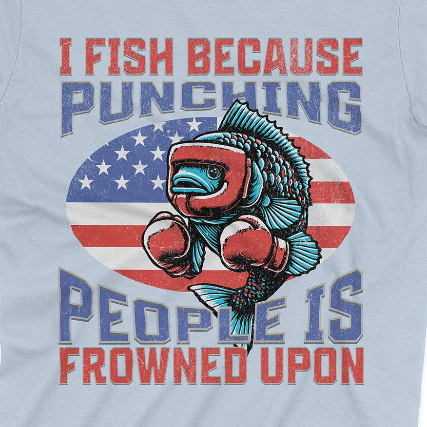 I Fish Because Punching People Is Frowned Upon USA Tee