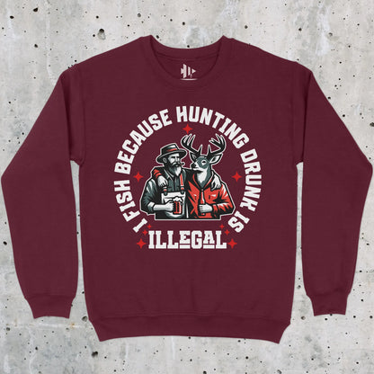 Maroon, I Fish Because Hunting Drunk Is Illegal  Sweatshirt – fish-room