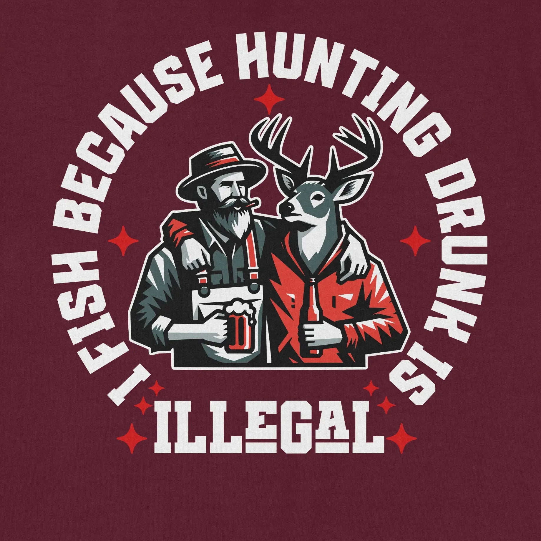 Maroon, I Fish Because Hunting Drunk Is Illegal  Sweatshirt – fish-room