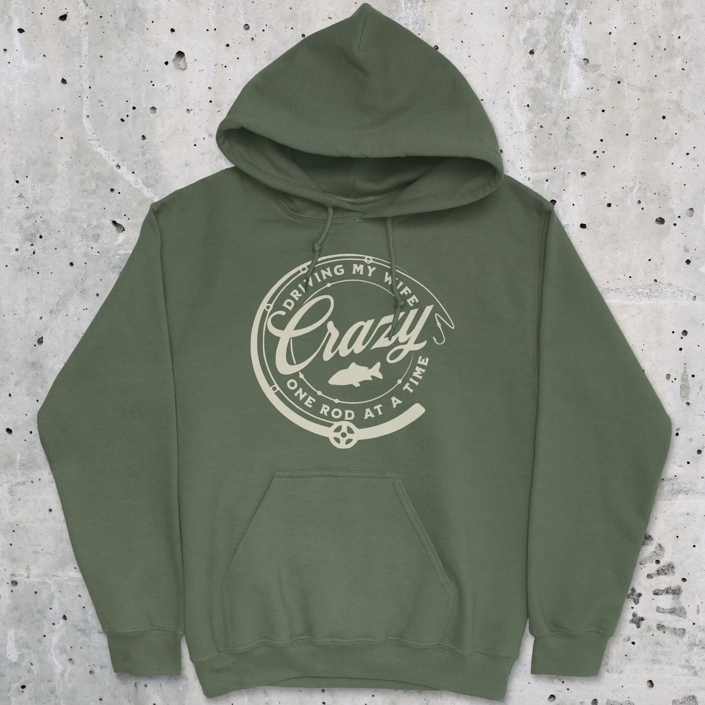 Military Green, Driving My Wife Crazy One Rod At A Time Hoodie – fish-room