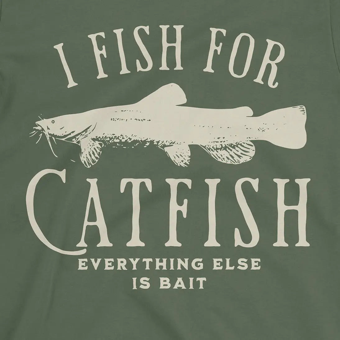 I Fish For Catfish, Everything Else Is Bait Tee
