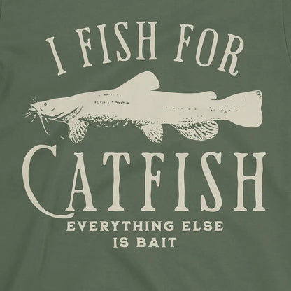 I Fish For Catfish, Everything Else Is Bait Tee