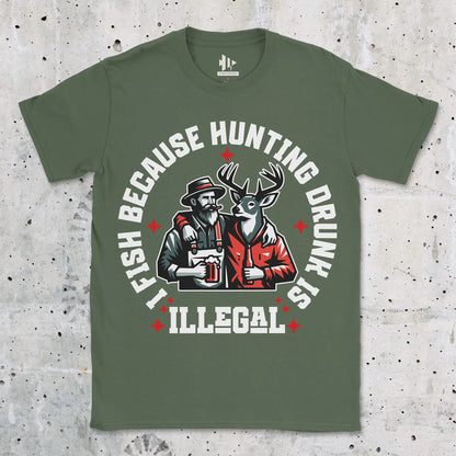 I Fish Because Hunting Drunk Is Illegal Tee Military Green T-Shirt
