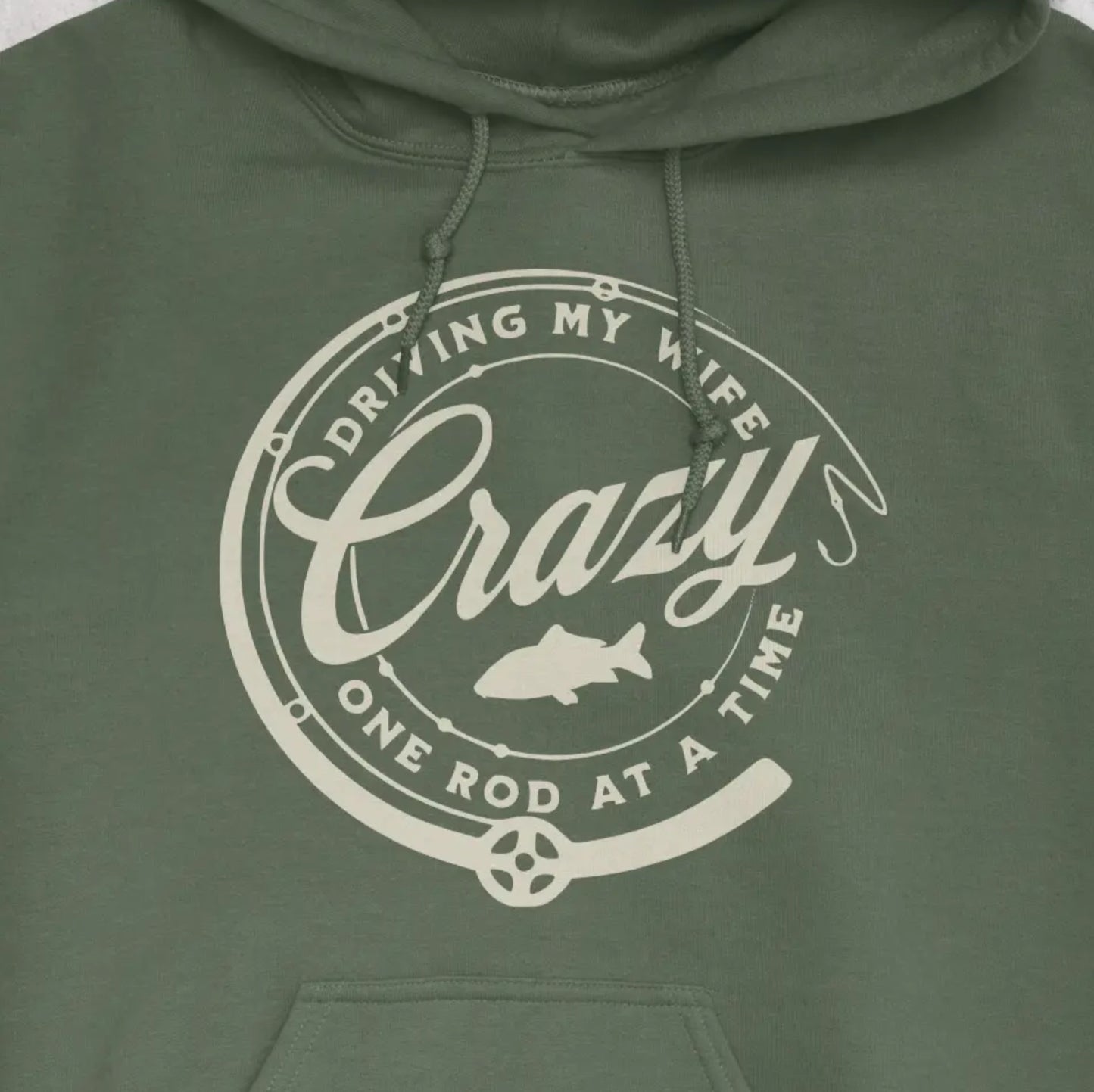 Military Green, Driving My Wife Crazy One Rod At A Time Hoodie – fish-room