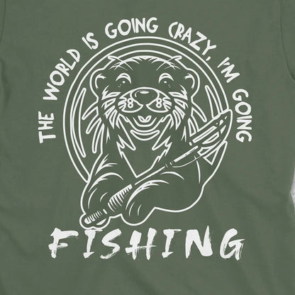 The World is Going Crazy, I'm Going Fishing Tee Military Green T-Shirt