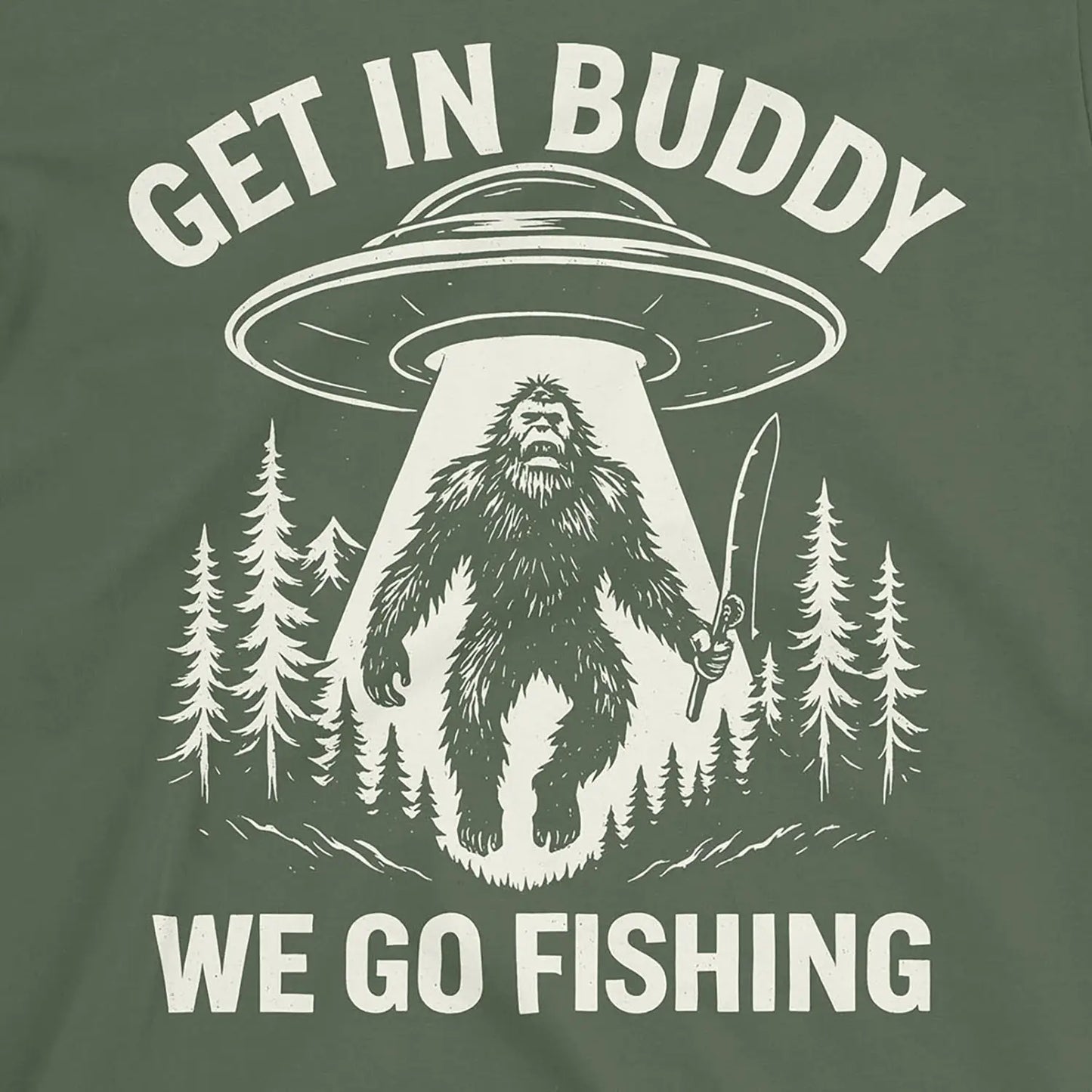 Get In Buddy, We Go Fishing Tee Military Green T-Shirt