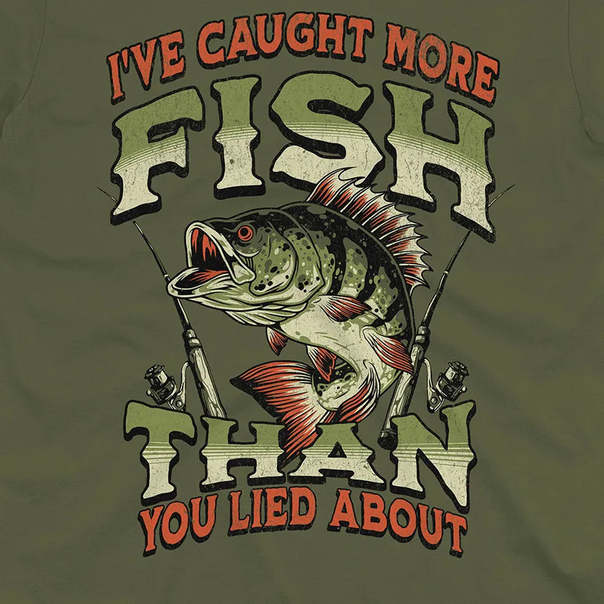 I've Caught More Fish Than You've Lied About Tee