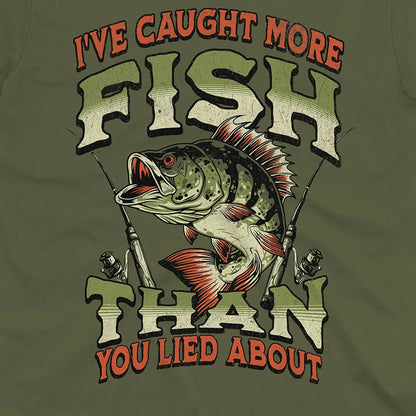 I've Caught More Fish Than You've Lied About Tee
