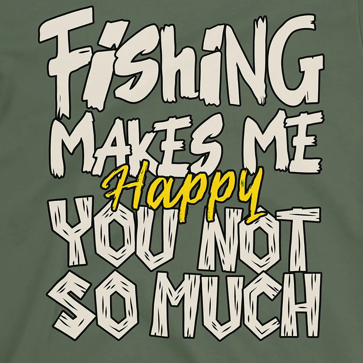 Military Green, Fishing Makes Me Happy, You Not So Much  Tee – fish-room