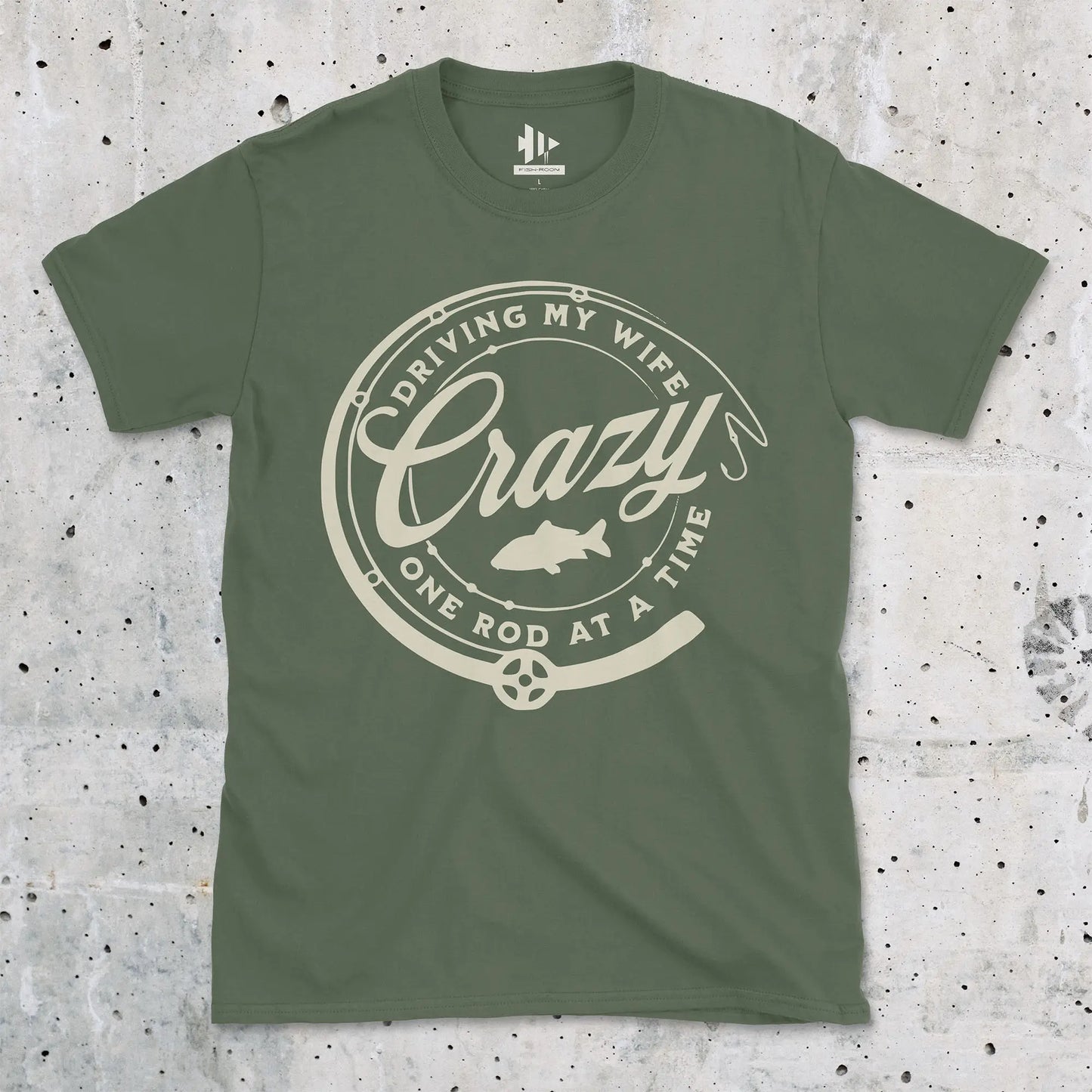 Military Green, Driving My Wife Crazy One Rod At A Time Tee – fish-room