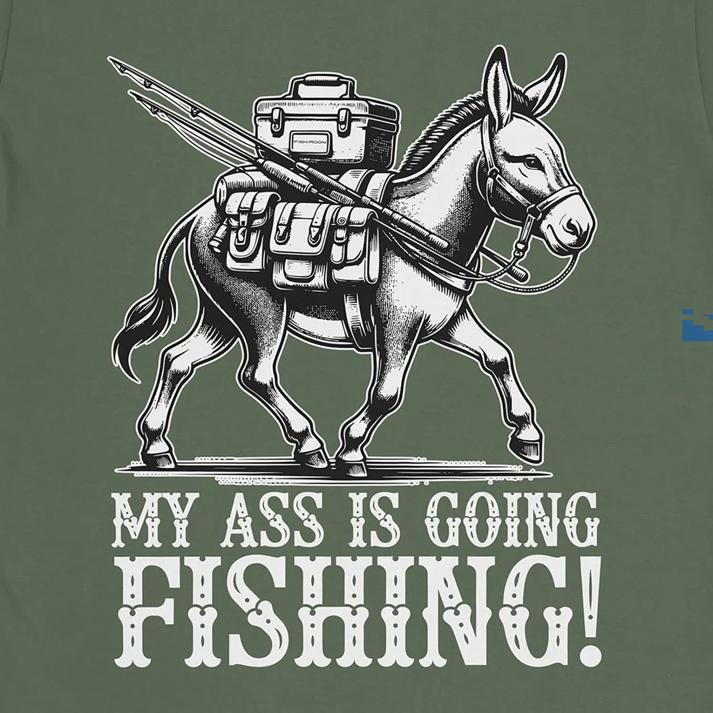 My Ass is Going Fishing! Tee Military Green T-Shirt