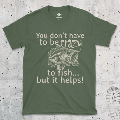 Military Green, You Don't Have to Be Crazy to Fish... But It Helps! Tee – fish-room
