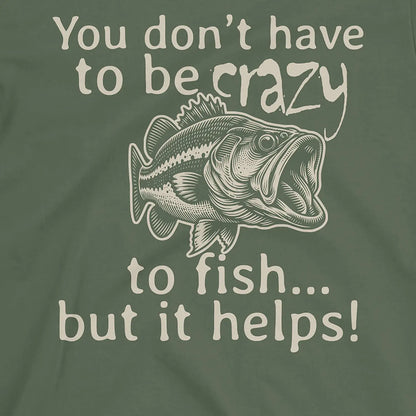 Military Green, You Don't Have to Be Crazy to Fish... But It Helps! Tee – fish-room