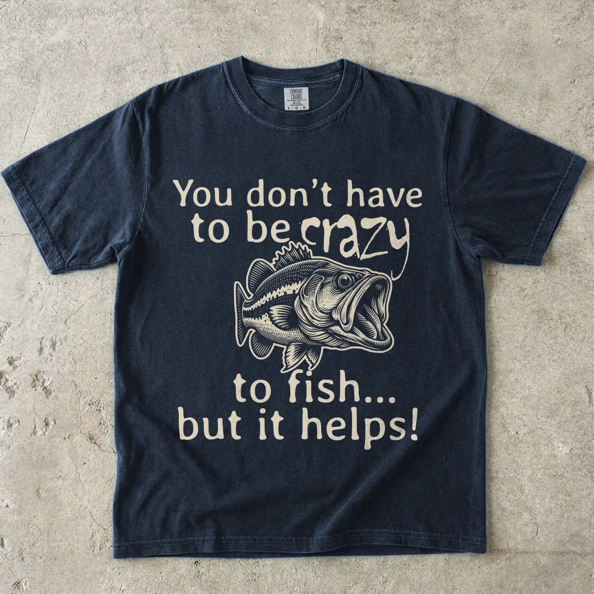 You Don't Have to Be Crazy to Fish... But It Helps! Tee
