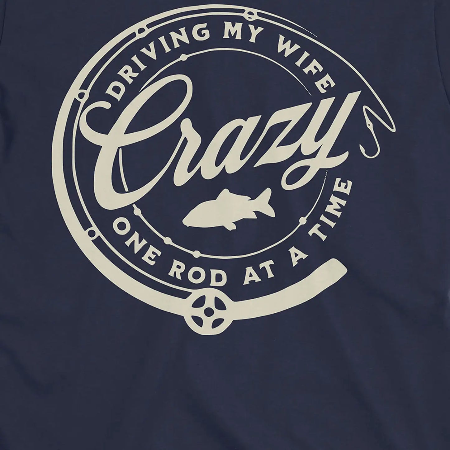Navy, Driving My Wife Crazy One Rod At A Time Tee – fish-room