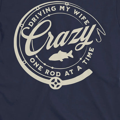 Navy, Driving My Wife Crazy One Rod At A Time Tee – fish-room