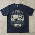 I Trust My Fishing Knots More Than I Trust People T-Shirt