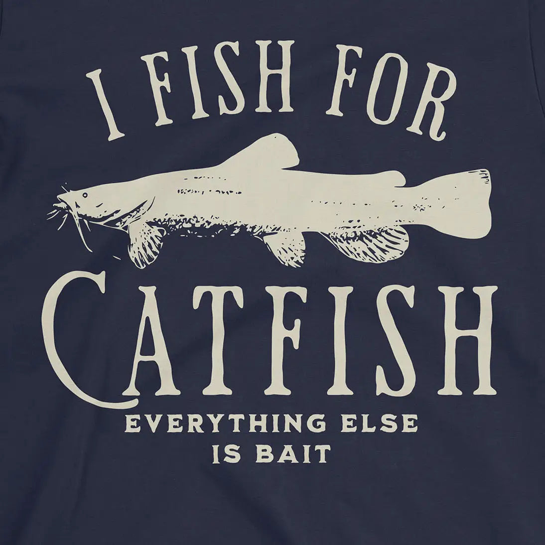 I Fish For Catfish, Everything Else Is Bait Tee
