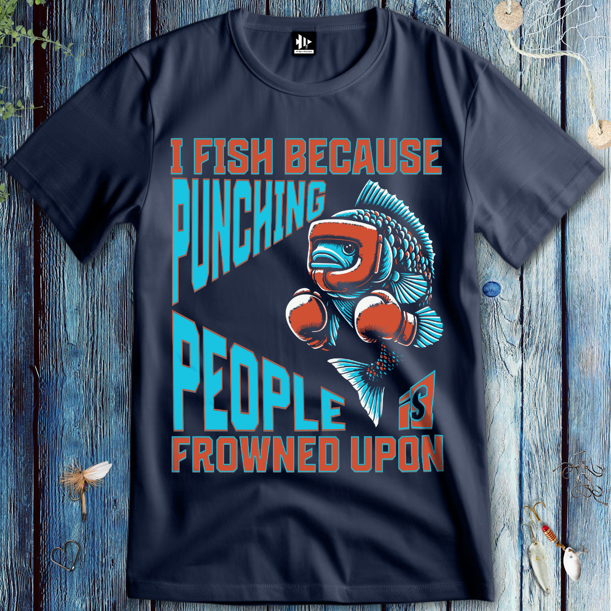 I Fish Because Punching People Is Frowned Upon T-Shirt