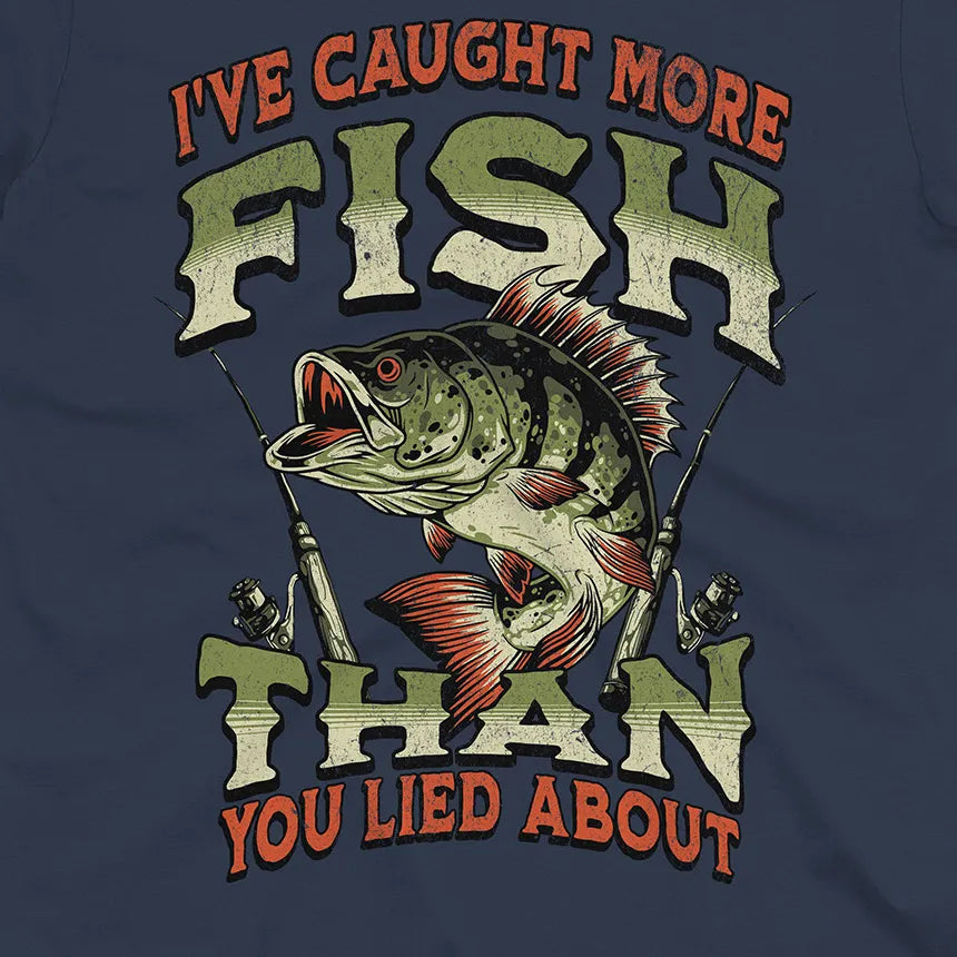 I've Caught More Fish Than You've Lied About Tee