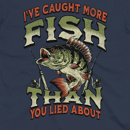 I've Caught More Fish Than You've Lied About Tee