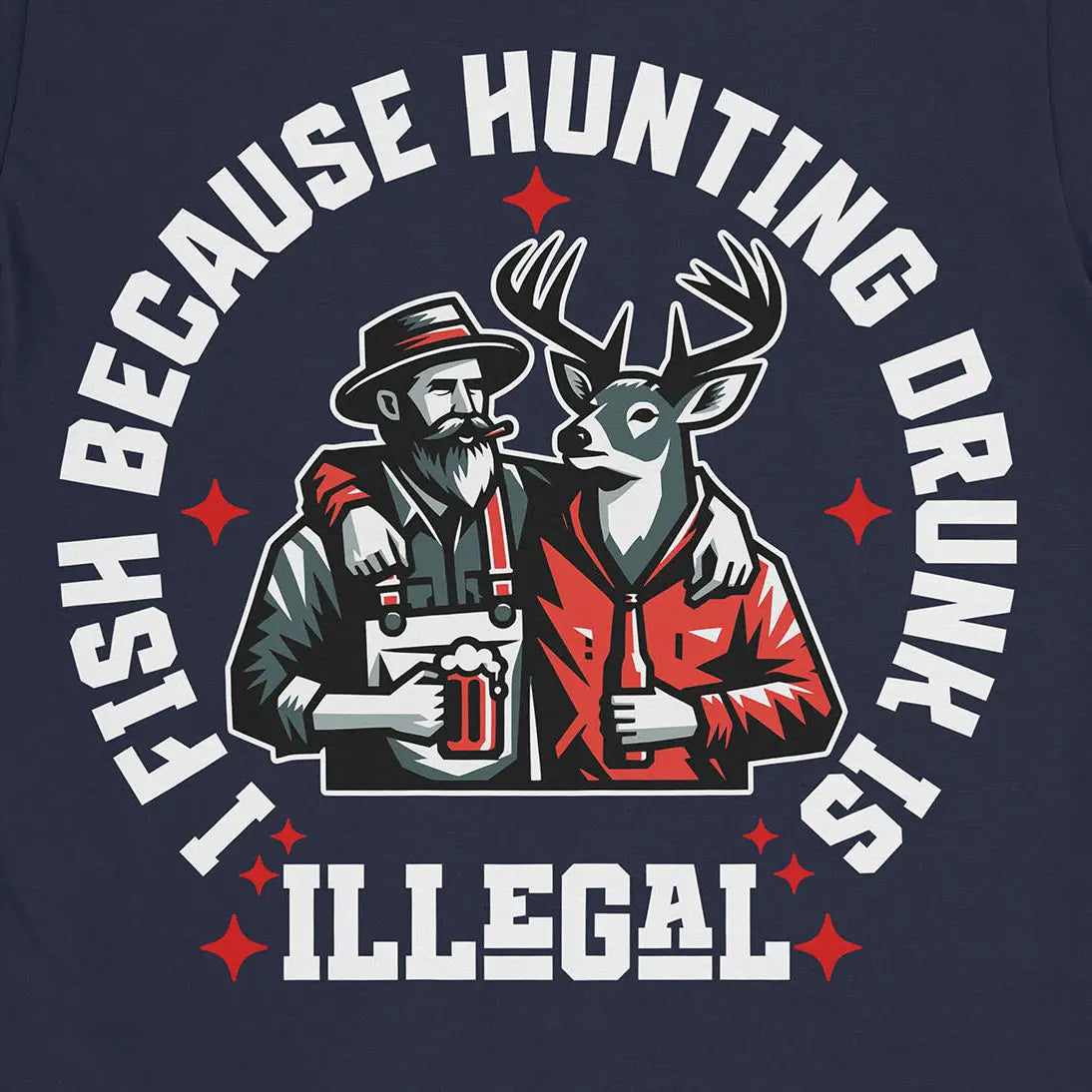 I Fish Because Hunting Drunk Is Illegal Tee Navy T-Shirt