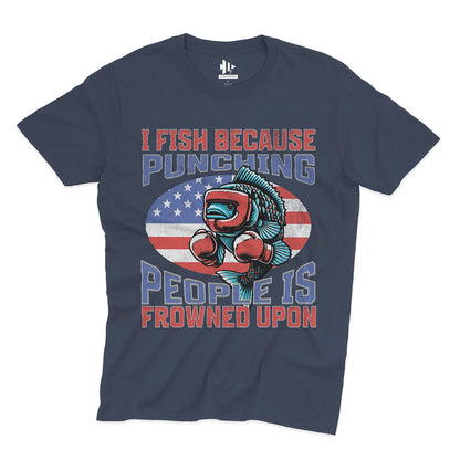 I Fish Because Punching People Is Frowned Upon USA Tee