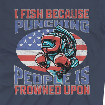 I Fish Because Punching People Is Frowned Upon USA Tee