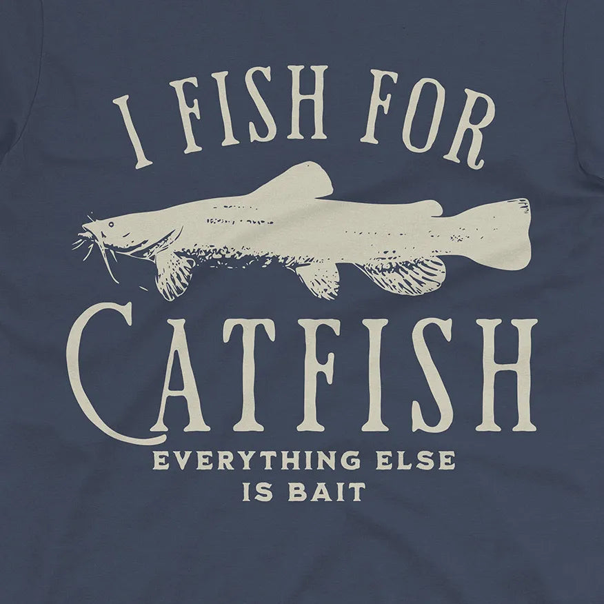 I Fish For Catfish, Everything Else Is Bait Tee