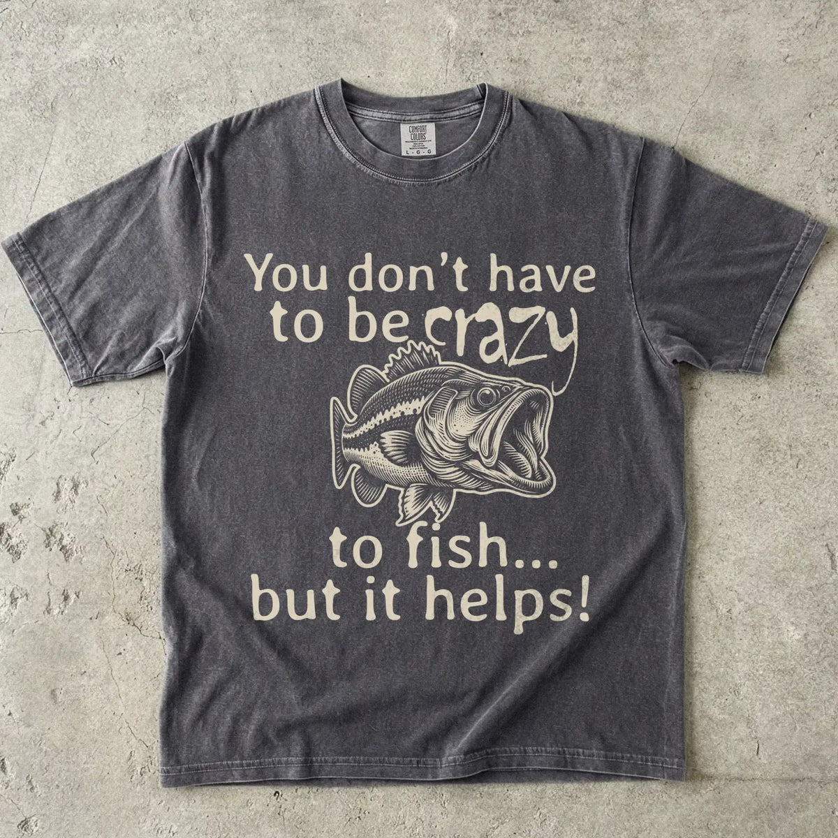 You Don't Have to Be Crazy to Fish... But It Helps! Tee