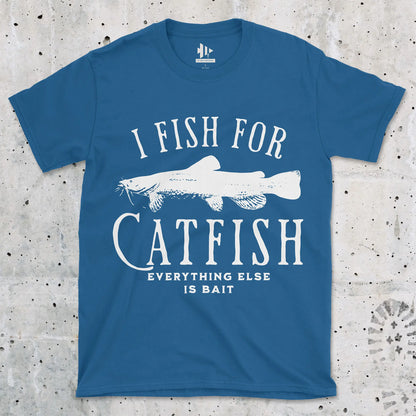 I Fish For Catfish, Everything Else Is Bait Tee