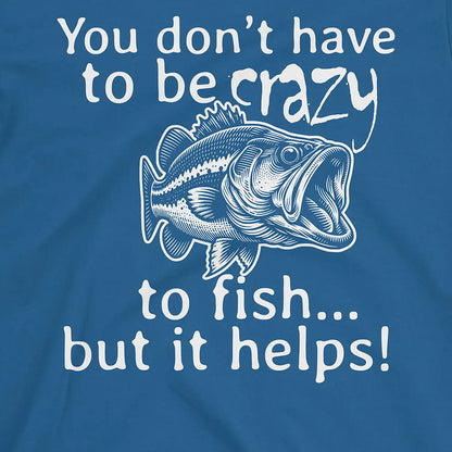 Royal, You Don't Have to Be Crazy to Fish... But It Helps! Tee – fish-room
