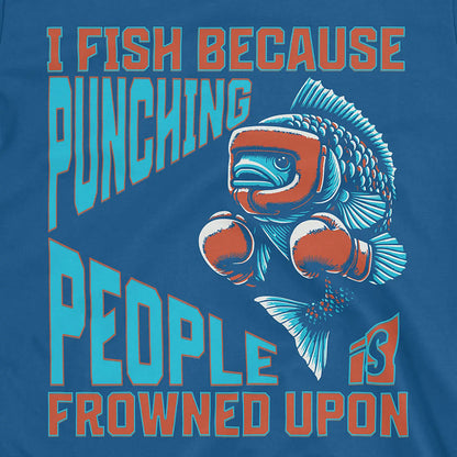 Royal, I Fish Because Punching People Is Frowned Upon Tee – fish-room