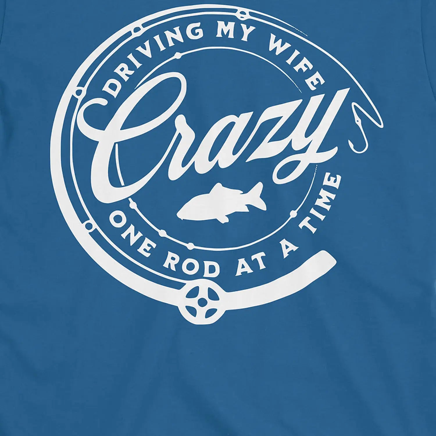 Royal, Driving My Wife Crazy One Rod At A Time Tee – fish-room