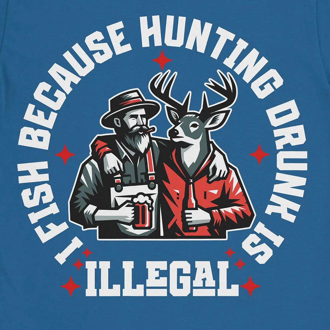I Fish Because Hunting Drunk Is Illegal Tee Royal T-Shirt
