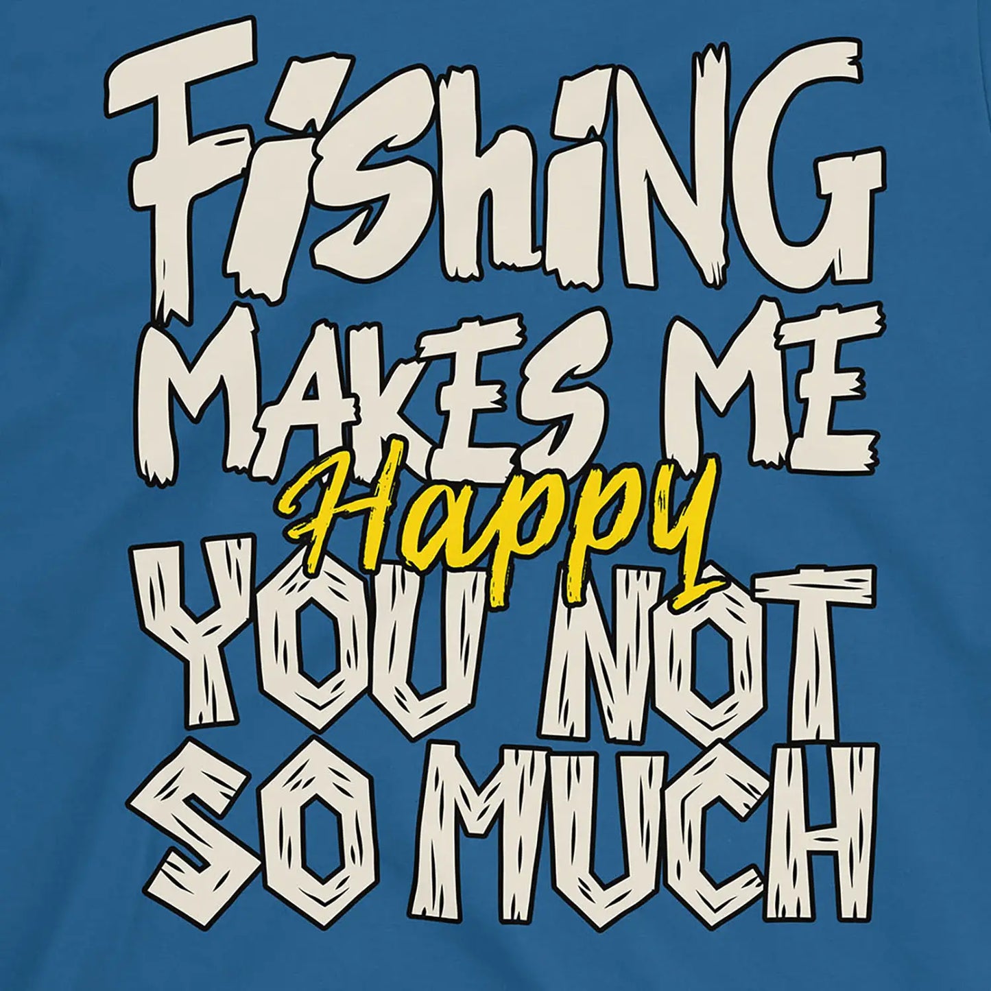 Royal, Fishing Makes Me Happy, You Not So Much  Tee – fish-room