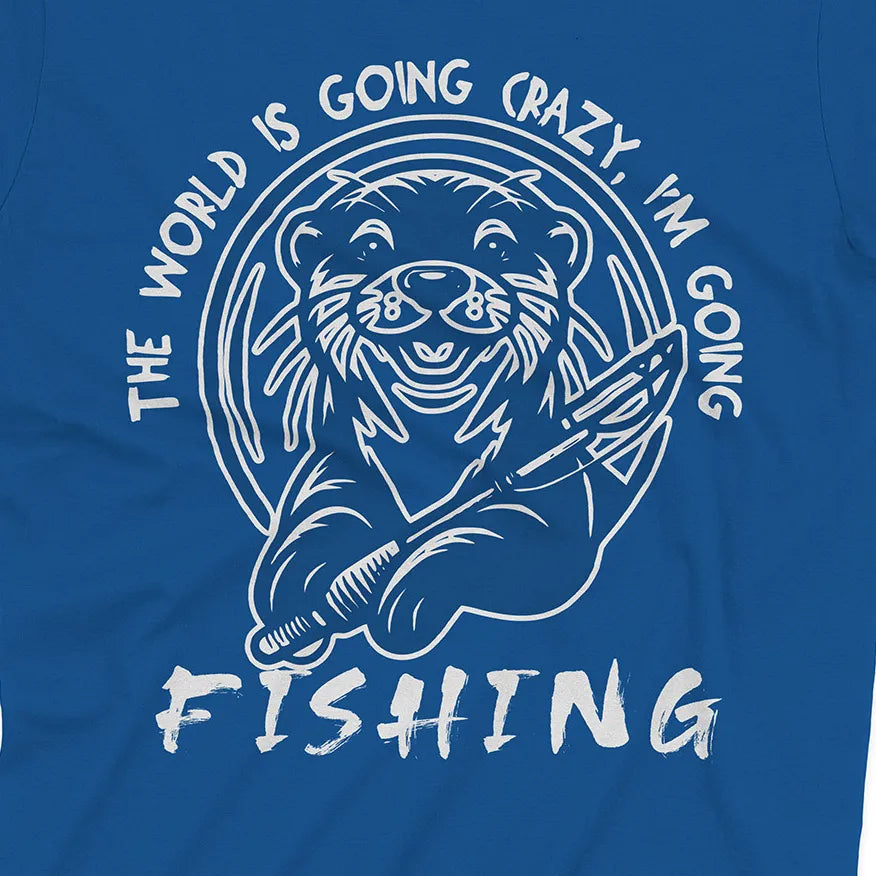 The World is Going Crazy, I'm Going Fishing Tee