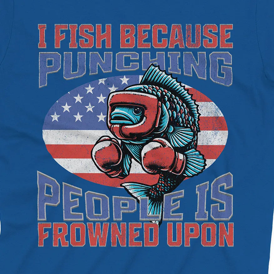 I Fish Because Punching People Is Frowned Upon USA Tee