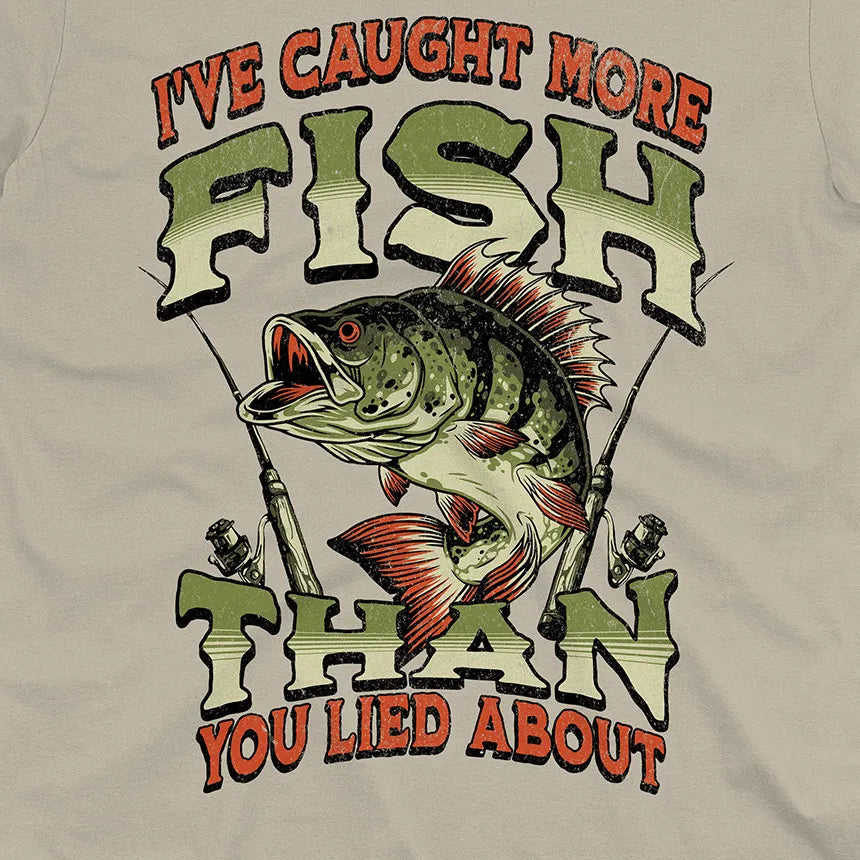 I've Caught More Fish Than You've Lied About Tee